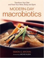 book cover of Modern-Day Macrobiotics: Transform Your Diet and Feed Your Mind, Body and Spirit by Simon Brown