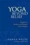 Yoga Beyond Belief: Insights to Awaken and Deepen Your Practice