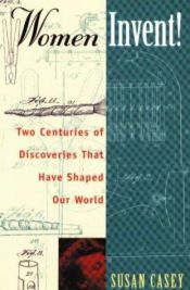 book cover of Women invent : two centuries of discoveries that have shaped our world by Susan Casey