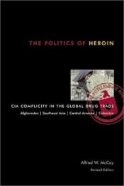 book cover of The Politics of Heroin in Southeast Asia. CIA complicity in the global drug trade by Alfred W. McCoy