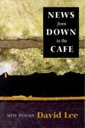 book cover of News From Down to the Cafe by David Lee