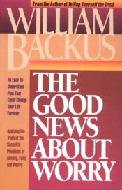 book cover of The Good News About Worry by William D Backus