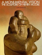 book cover of A monumental vision : the sculpture of Henry Moore by John Hedgecoe