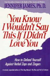 book cover of You Know I Wouldn't Say This If I Didn't Love You (How to Defend Yourself Against Verbal Zaps amd Zingers) by Jennifer James