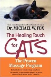 book cover of The Healing Touch for Cats: The Proven Massage Program for Cats, Revised Edition by Michael Fox
