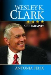 book cover of Wesley K. Clark by Antonia Felix