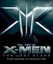 book cover of The Art of X-Men: The Last Stand: From Concept to Feature Film (Newmarket Pictorial Moviebooks) by Brett Ratner
