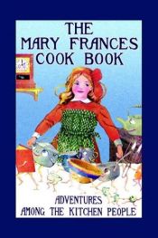 book cover of The Mary Frances Cook Book or Adventures Among the Kitchen People by Jane Eayre Fryer