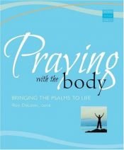 book cover of Praying With the Body: Bringing the Psalms to Life (Active Prayer Series) by Roy DeLeon