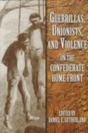 book cover of GUERRILLAS, UNIONISTS & VIOLENCE ON THE CONFEDERATE HOMEFRONT by Daniel Sutherland
