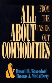 book cover of All About Commodities: From Inside Out by Russell Wasendorf|Thomas A. McCafferty