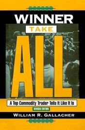 book cover of Winner Take All: A Top Commodity Trader Tells It Like It Is by William R. Gallacher