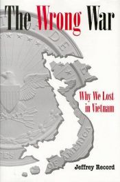 book cover of The Wrong War: Why We Lost in Vietnam by Jeffrey Record