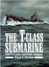 book cover of The T-Class Submarine: The Classic British Design by Paul Kemp