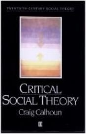 book cover of Critical Social Theory: Culture, History, and the Challeng of Difference (Twentieth Century Social Theory) by Craig J. Calhoun