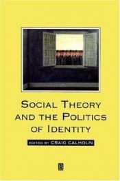 book cover of Social Theory and the Politics of Identity by Craig J. Calhoun