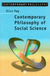 book cover of Contemporary philosophy of social science by Brian Fay