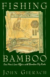 book cover of Fishing Bamboo: An Angler's Passion for the Traditional Fly Rod by John Gierach