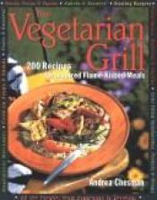 book cover of The Vegetarian grill : 200 recipes for inspired flame-kissed meals by Andrea Chesman