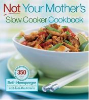 book cover of Not Your Mother's Slow Cooker Cookbook: More Than 350 Recipes by Beth Hensperger