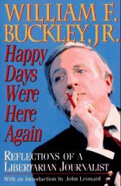book cover of Happy Days Were Here Again : Reflections of a Libertarian Journalist by William F. Buckley, Jr.