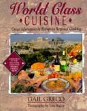 book cover of World class cuisine : great adventures in European regional cooking by Gail Greco