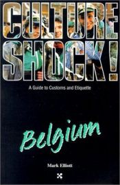 book cover of Cultureshock! Belgium (Cultureshock Belgium: A Survival Guide to Customs & Etiquette) by Mark Elliot