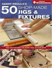 book cover of Danny Proulx's 50 Shop-made Jigs & Fixtures by Danny Proulx