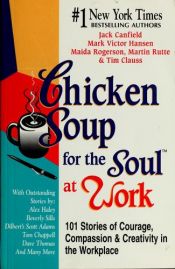 book cover of Chicken Soup for the Soul at Work: Stories of Courage, Compassion and Creativity in the Workplace by Jack Canfield