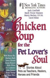 book cover of Chicken Soup for the Pet Lover's Sou l: Stories About Pets as Teachers, Healers, Heroes and Friends by Carol Kline|Mark Victor Hansen|Marty Beckerman|Джек Кэнфилд