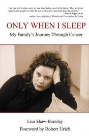 book cover of Only When I Sleep: My Family's Journey Through Cancer by Lisa Shaw-Brawley