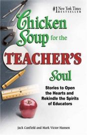 book cover of Chicken Soup for the Teacher's Soul: Stories to Open the Hearts and Rekindle the Spirit of Educators (Chicken Soup for t by Amy Newmark|Jack Canfield|Mark Victor Hansen