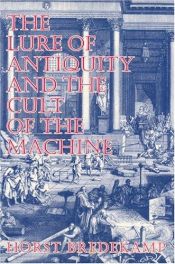 book cover of The lure of antiquity and the cult of the machine by Horst Bredekamp