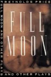 book cover of Full moon and other plays by Reynolds Price