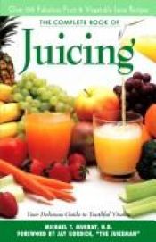 book cover of Complete Book of Juicing: Your Delicious Guide to Youthful Vitality by Michael T. Murray