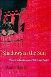 book cover of Shadows in the Sun: Travels To Landscapes Of Spirit And Desire by Wade Davis