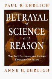 book cover of Betrayal of Science and Reason: How Anti-Environment Rhetoric Threatens Our Future by Paul R. Ehrlich