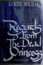 book cover of Regards from the dead princess : novel of a life by Annabel Williams|Kenize Mourad