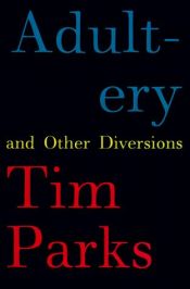 book cover of Adultery and Other Diversions by Tim Parks