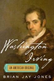 book cover of Washington Irving: An American Original by Brian Jay Jones