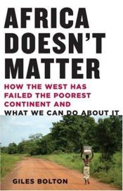 book cover of Africa Doesn't Matter: How the West Has Failed the Poorest Continent and What We Can Do About It by Giles Bolton