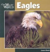 book cover of Eagles (Our Wild World) by Laura Evert