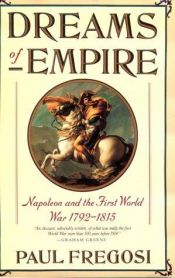 book cover of Dreams of empire : Napoleon and the first world war, 1792-1815 by Paul Fregosi