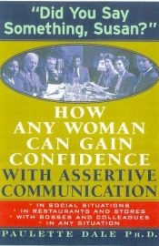 book cover of Did You Say Something, Susan?: How Any Woman Can Gain Confidence With Assertive Communication by Paulette Dale