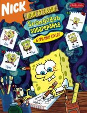 book cover of SpongeBob: 5 Splashy Styles (Nick How to to Draw) by Walter T. Foster