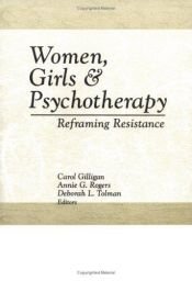 book cover of Women, girls, & psychotherapy : reframing resistance by Carol Gilligan