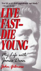 book cover of Live Fast-Die Young: My Life With James Dean by John Gilmore