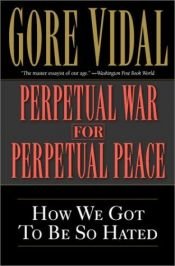 book cover of Perpetual War For Perpetual Peace: How We Got To Be So Hated by غور فيدال