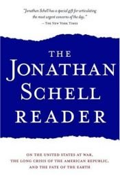 book cover of The Jonathan Schell Reader: On the United States at War, the Long Crisis of the American Republic, and the Fate of the E by Jonathan Schell