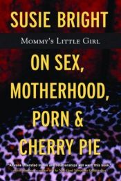 book cover of Mommy's Little Girl: On Sex, Motherhood, Porn, and Cherry Pie by Susie Bright